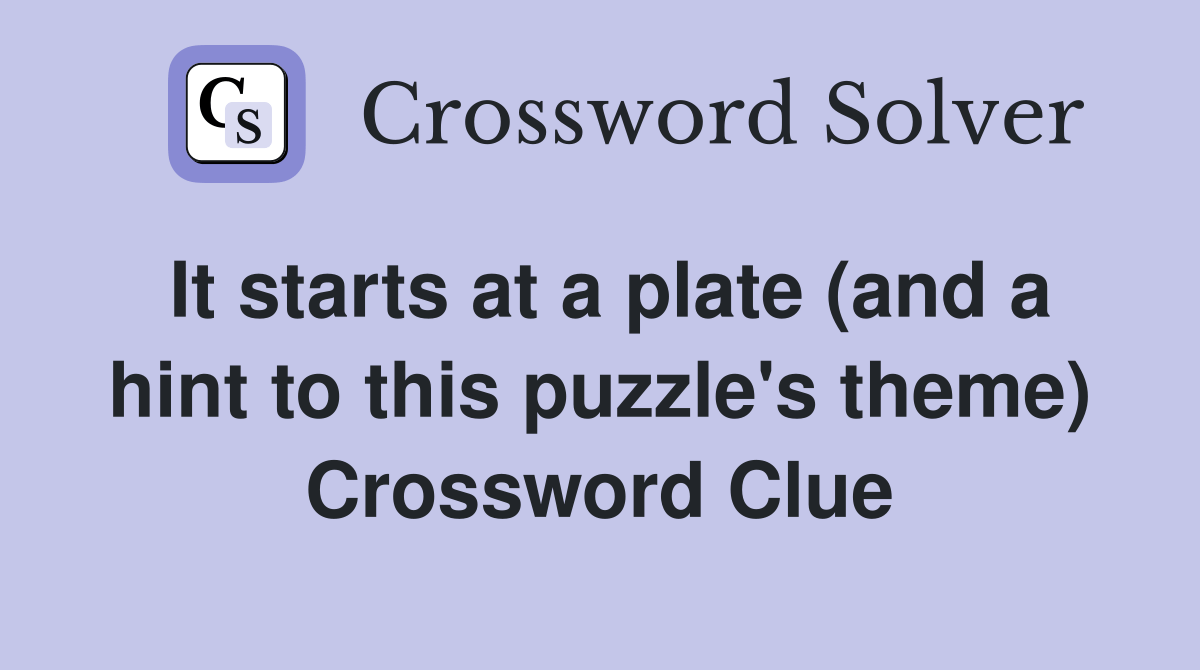 It starts at a plate (and a hint to this puzzle's theme) Crossword